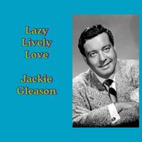 Jackie Gleason - Lazy Lively Love