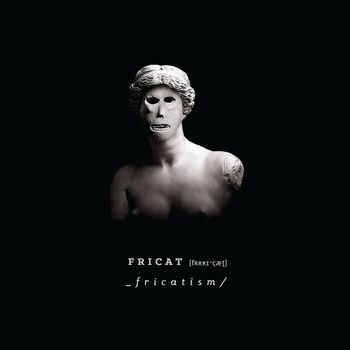 Fricat - Fricatism