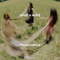 renaissance - what u want