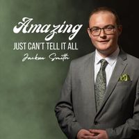 Jackson Smith - Amazing Just Can’t Tell It All
