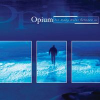 Opium - Too Many Miles Between Us, Vol. 1