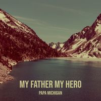 Papa Michigan - My Father My Hero (Explicit)