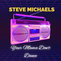Steve Michaels - Your Mama Don't Dance