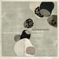Ian O'Brien-Docker - Sometimes I Wish I Had A Terrible Childhood So That At Least I'd Have An Excuse...