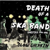 Slow Gherkin - Death of a Ska Band: Rarities 1994-2002