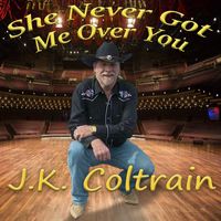 J.K. Coltrain - She Never Got Me Over You