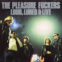The Pleasure Fuckers - Loud, Lubed & Live (Remastered [Explicit])
