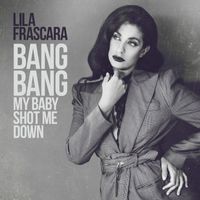 Lila Frascara - Bang Bang (My Baby Shot Me Down)