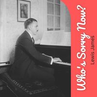 Lewis James - Who's Sorry Now?