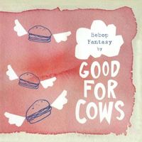Good For Cows - Bebop Fantasy