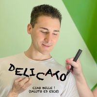 Delicato - Ciao Belle! (Saluto ed Esco)
