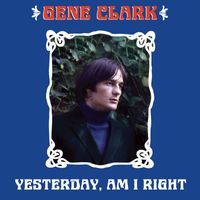 Gene Clark - Yesterday, Am I Right