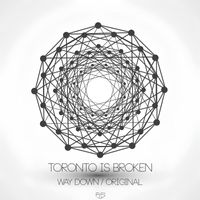Toronto Is Broken - Way Down / Original