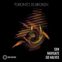 Toronto Is Broken - SXN / Go Halves
