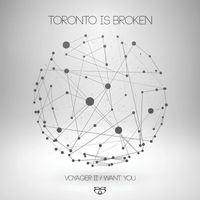 Toronto Is Broken - Voyager II / Want You