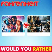 Fahrenheit - Would You Rather