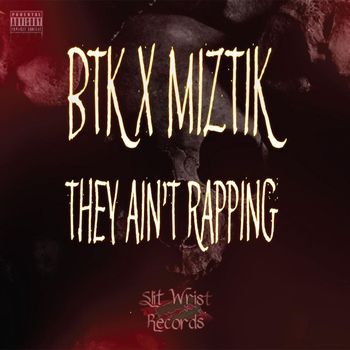 BTK - They Ain't Rapping (feat. Miztik) (Explicit)