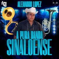 ALEJANDRO LOPEZ - A Pura Banda Sinaloense