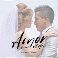 Roberto Gomez - Amor de Mi Vida