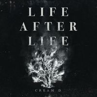 CREAM D - LIFE AFTER LIFE (Explicit)