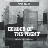 Pitch Black - Echoes of the Night (The Adrian Sherwood Remixes)