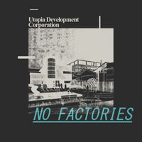 Utopia Development Corporation - No Factories