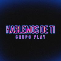 Grupo Play - Hablemos de Ti
