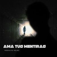 rodolfo rojas - Ama Tus Mentiras