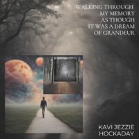 Kavi Jezzie Hockaday - Walking Through My Memory as Though It Was a Dream of Grandeur