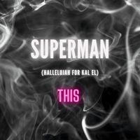 THIS - Superman (Hallelujah for Kal El)