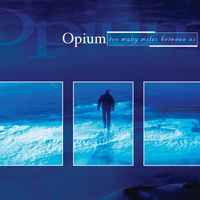 Opium - Too Many Miles Between Us, Vol. 2