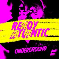 READY ATLANTIC - UNDERGROUND