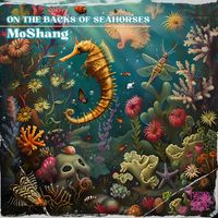 MoShang - On The Backs Of Seahorses