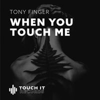 Tony Finger - When you touch me