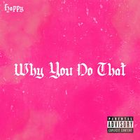 Happy - Why You Do That (Explicit)