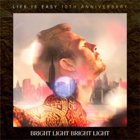Bright Light Bright Light - Life Is Easy (10th Anniversary Deluxe Edition)
