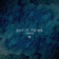 Cadence - Say It To Me