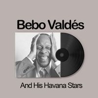 Bebo Valdés - Bebo Valdés And His Havana Stars