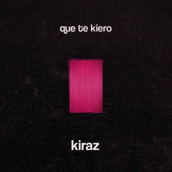 KIRAZ - Que Te Kiero
