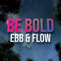 Ebb & Flow - Be Bold