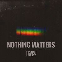 TRVCY - NOTHING MATTERS