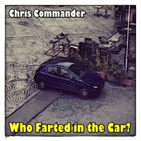 Chris Commander - Who Farted in the Car?
