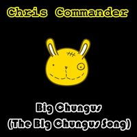 Chris Commander - Big Chungus (The Big Chungus Song)