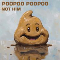 Not Him - Poopoo Poopoo