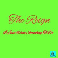The Reign - I Just Want Something to Do