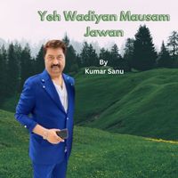 KUMAR SANU - YEH WADIYAN MAUSAM JAWAN