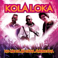 Kola Loka - No Me Da Mi Gana Americana