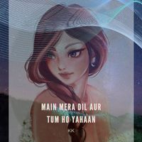 KK - Main Mera Dil Aur Tum Ho Yahaan