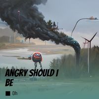 dh - Angry Should I be