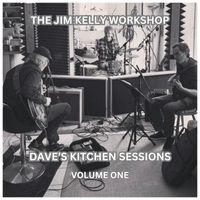 Jim Kelly - The Jim Kelly Workshop Dave’s Kitchen Sessions, Vol. 1